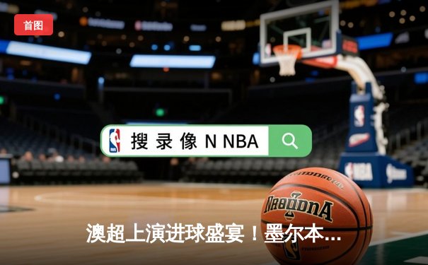 澳超上演进球盛宴！墨尔本城4-3险胜悉尼FC 麦克拉伦戴帽创纪录