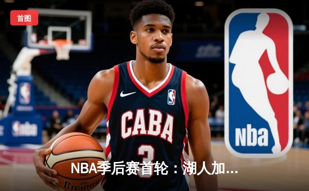 NBA季后赛首轮：湖人加时险胜掘金，詹姆斯40+三双创纪录