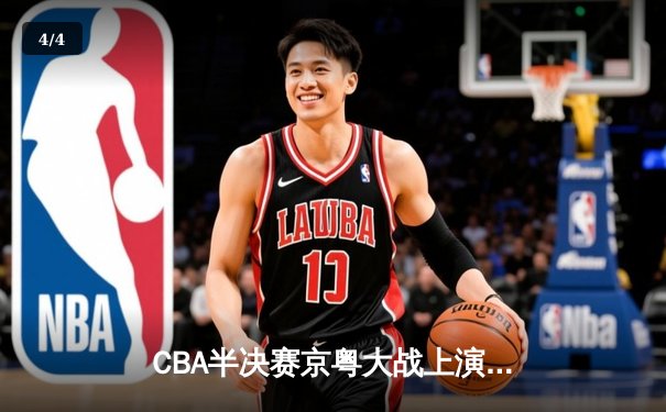 CBA半决赛京粤大战上演加时鏖战 广东宏远末节逆转险胜北京首钢 - 4